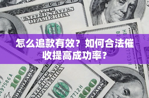 武汉怎么追款有效？如何合法催收提高成功率？
