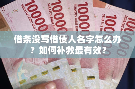 武汉借条没写借债人名字怎么办？如何补救最有效？