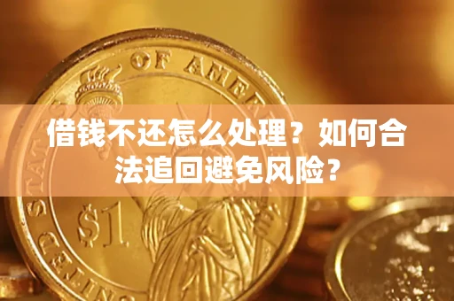 武汉借钱不还怎么处理？如何合法追回避免风险？