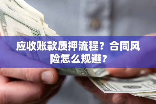 武汉应收账款质押流程？合同风险怎么规避？