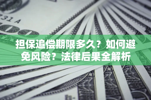 武汉担保追偿期限多久？如何避免风险？法律后果全解析