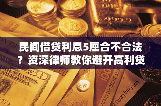 武汉民间借贷利息5厘合不合法？资深律师教你避开高利贷陷阱