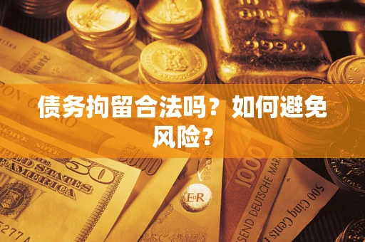 武汉债务拘留合法吗？如何避免风险？
