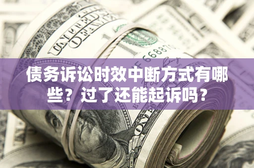武汉债务诉讼时效中断方式有哪些？过了还能起诉吗？