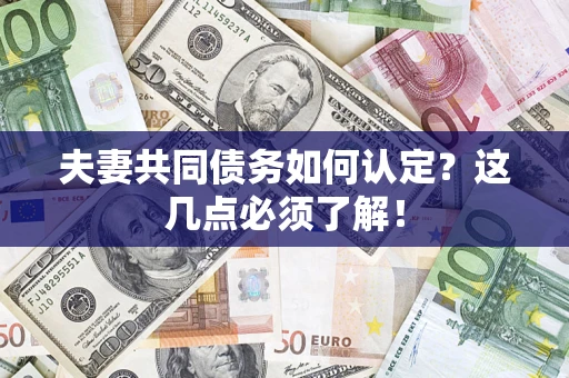 武汉夫妻共同债务如何认定？这几点必须了解！