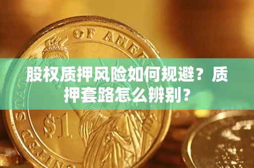 武汉股权质押风险如何规避？质押套路怎么辨别？