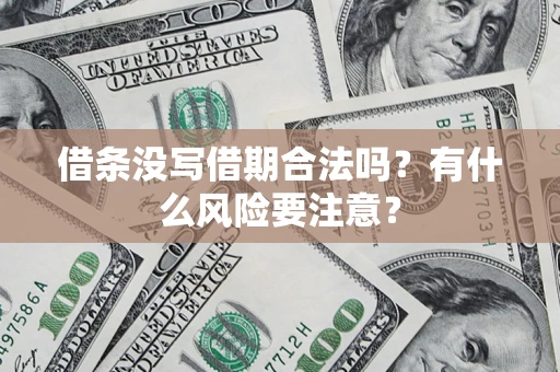 武汉借条没写借期合法吗？有什么风险要注意？