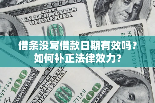 武汉借条没写借款日期有效吗？如何补正法律效力？