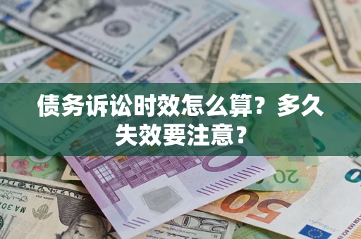 武汉债务诉讼时效怎么算？多久失效要注意？