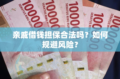 武汉亲戚借钱担保合法吗？如何规避风险？