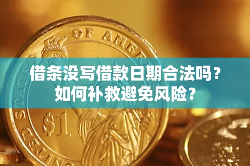 武汉借条没写借款日期合法吗？如何补救避免风险？