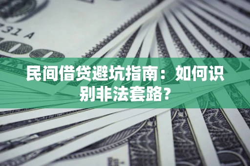 武汉民间借贷避坑指南：如何识别非法套路？