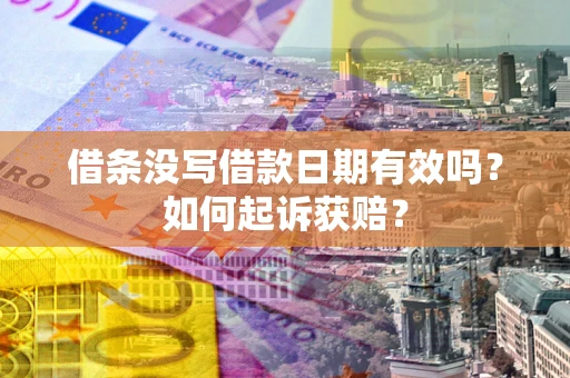 武汉借条没写借款日期有效吗？如何起诉获赔？