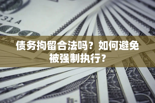 武汉债务拘留合法吗？如何避免被强制执行？