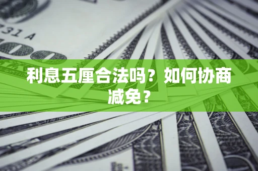 武汉利息五厘合法吗？如何协商减免？