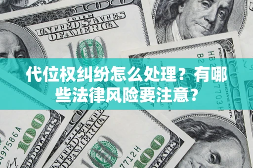 武汉代位权纠纷怎么处理？有哪些法律风险要注意？