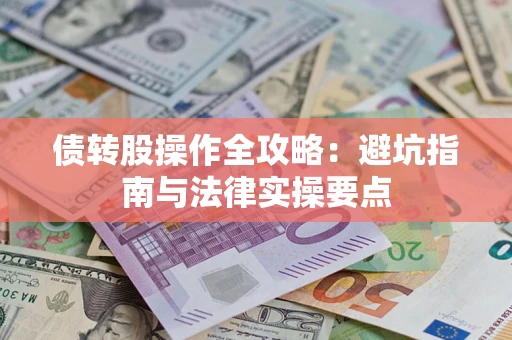 武汉债转股操作全攻略：避坑指南与法律实操要点