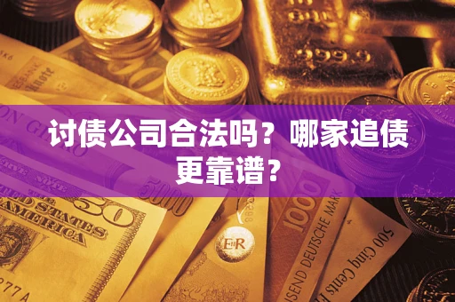 武汉讨债公司合法吗？哪家追债更靠谱？