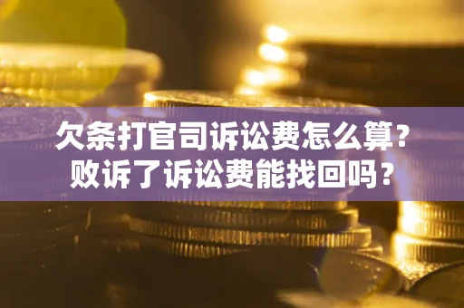 武汉欠条打官司诉讼费怎么算？败诉了诉讼费能找回吗？
