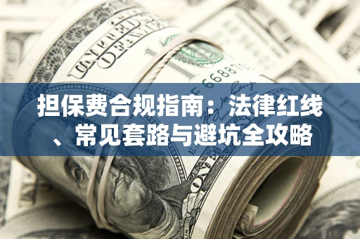 武汉担保费合规指南：法律红线、常见套路与避坑全攻略