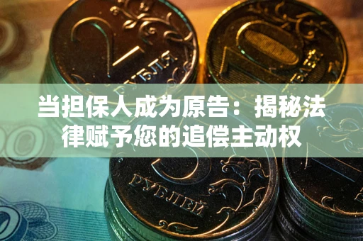 武汉当担保人成为原告:揭秘法律赋予您的追偿主动权 武汉当担保人成为原告:揭秘法律赋予您的追偿主动权