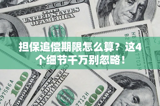 武汉担保追偿期限怎么算?这4个细节千万别忽略! 武汉担保追偿期限怎么算?这4个细节千万别忽略!