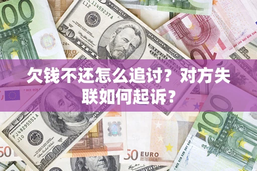 武汉欠钱不还怎么追讨？对方失联如何起诉？