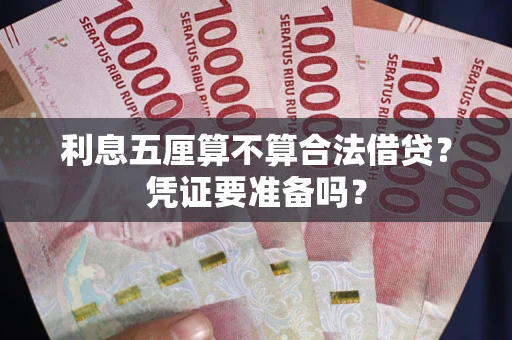 武汉利息五厘算不算合法借贷？凭证要准备吗？