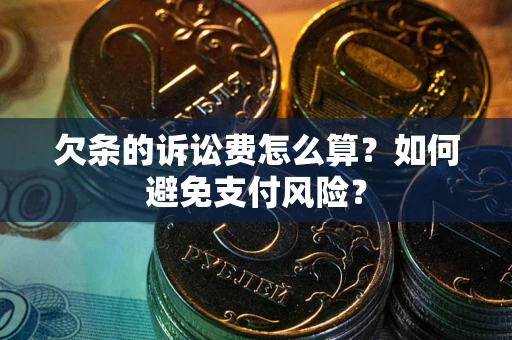 武汉欠条的诉讼费怎么算？如何避免支付风险？
