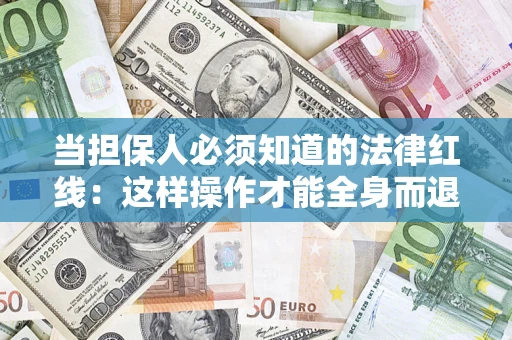 武汉当担保人必须知道的法律红线：这样操作才能全身而退