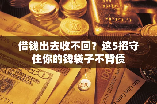 武汉借钱出去收不回？这5招守住你的钱袋子不背债